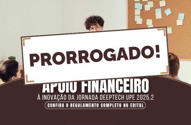 Inscrições Prorrogadas para o Edital de Apoio à Inovação – Jornada DeepTech